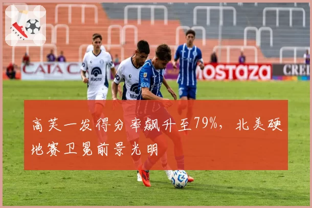 高芙一发得分率飙升至79%,北美硬地赛卫冕前景光明