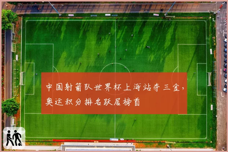 中国射箭队世界杯上海站夺三金，奥运积分排名跃居榜首